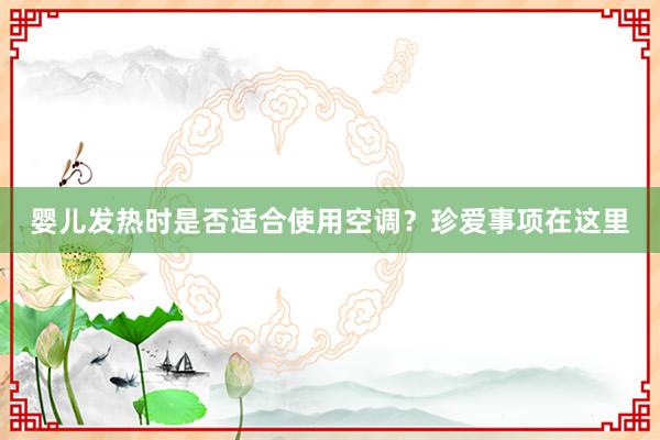 婴儿发热时是否适合使用空调？珍爱事项在这里